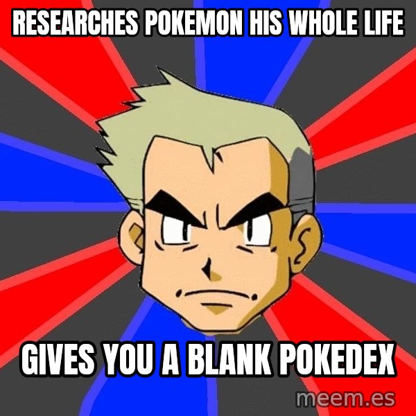 Professor Oak meme: Researches pokemon his whole life / gives you a blank pokedex