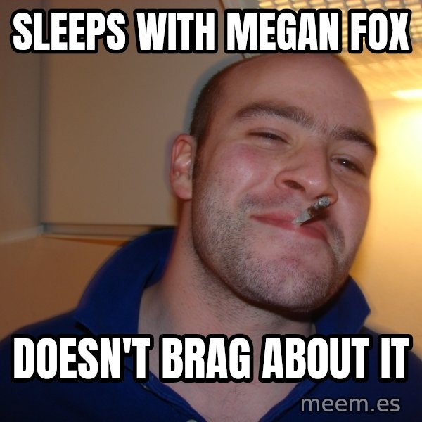 Good Guy Greg meme: sleeps with megan fox / doesn't brag about it