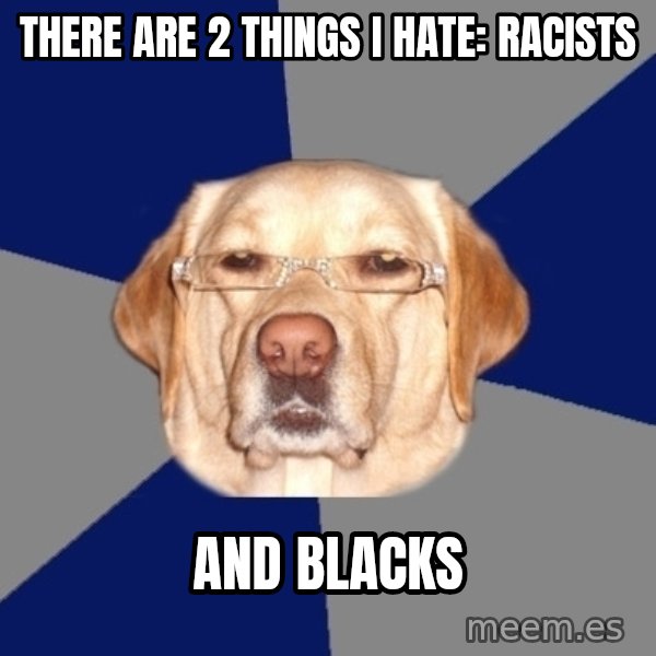 Racist Dog meme: There are 2 things i hate: racists / and blacks