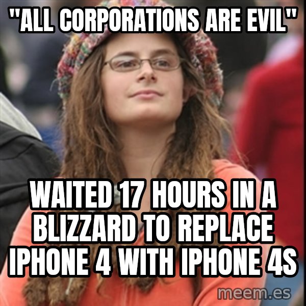 College Liberal meme: "all corporations are evil" / waited 17 hours in a blizzard to replace iPhone 4 with iphone 4s