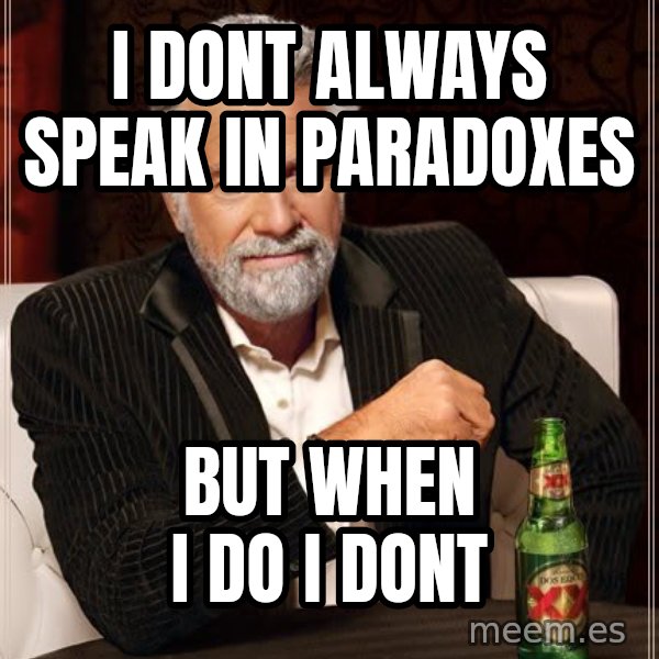 The Most Interesting Man In The World meme: I DONT always speak in paradoxes / but when i do    i dont