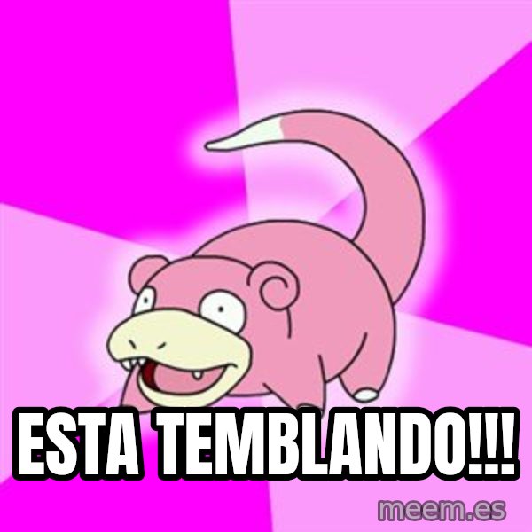 Slowpoke meme: esta temblando!!!