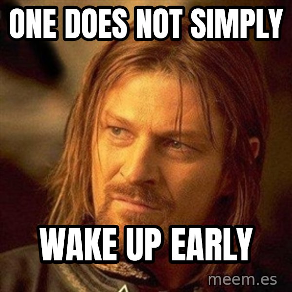 Boromir meme: one does not simply / wake up early