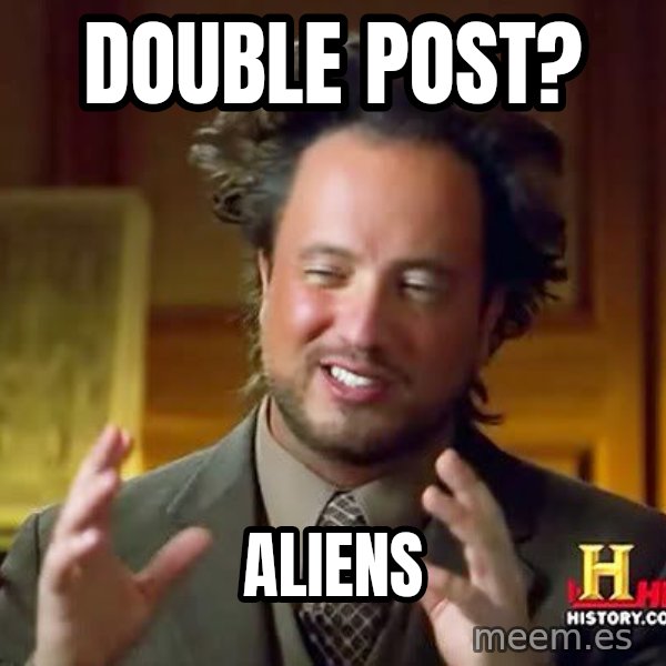 Ancient Aliens meme: double post? / aliens