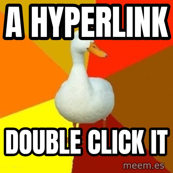 Technologically Impaired Duck meme: A hyperlink / Double Click it