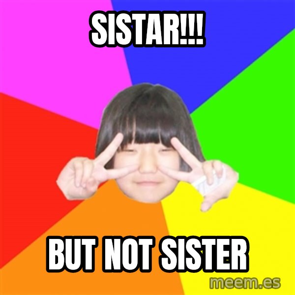 Advice Kpop Fangirl meme: SISTAR!!! / But not sister