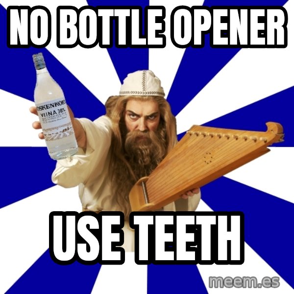 FinnishProblems meme: No bottle opener / Use teeth