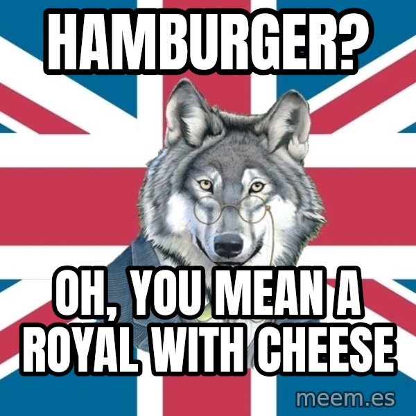 Sir Courage Wolf Esquire meme: Hamburger? / Oh, you mean a royal with cheese