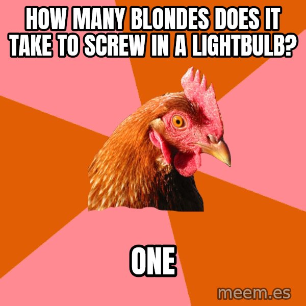 Anti Joke Chicken meme: How many blondes does it take to screw in a lightbulb? / one