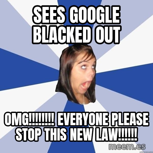 Annoying Facebook Girl meme: Sees google blacked out / OMG!!!!!!!! Everyone please stop this new law!!!!!!