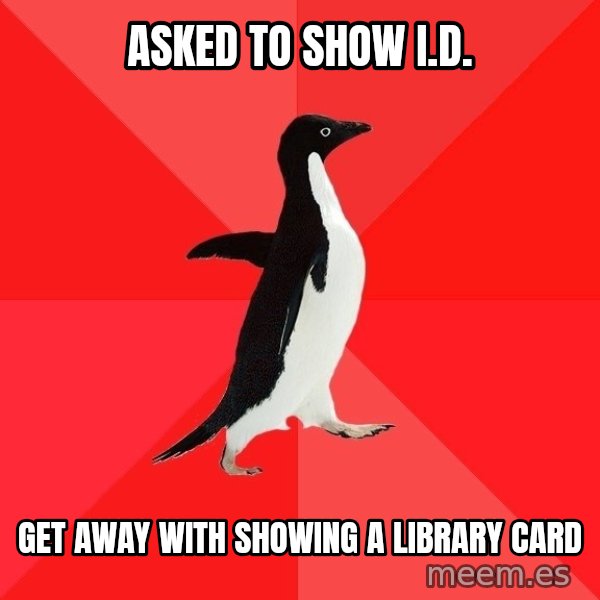 Socially Awesome Penguin meme: asked to show i.d. / get away with showing a library card