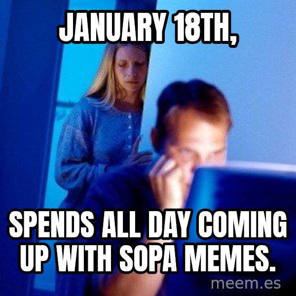 Internet Husband meme: January 18th, / spends all day coming up with sopa memes.