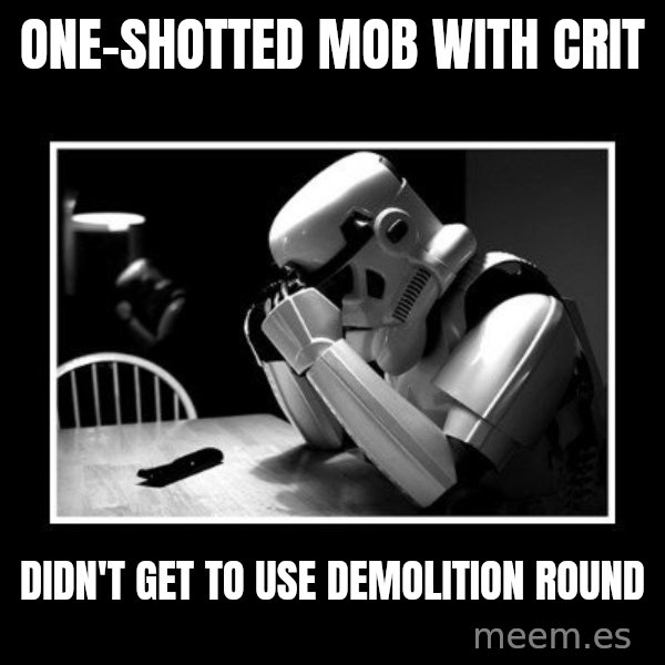 Sad Trooper meme: One-shotted mob with crit / Didn't get to use Demolition round