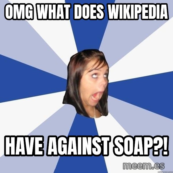 Annoying Facebook Girl meme: OMG What does wikipedia / have against soap?!