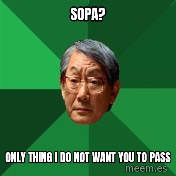 High Expectations Asian Father meme: SOPA? / ONLY THING I DO NOT WANT you TO PASS