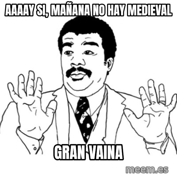 AY SI meme: aaaay  si, MAÑANA NO HAY MEDIEVAL / GRAN VAINA