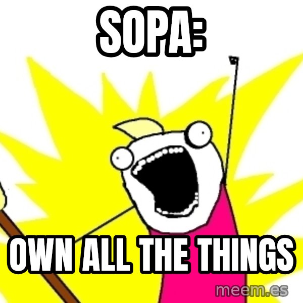X ALL THE THINGS meme: Sopa: / own all the things