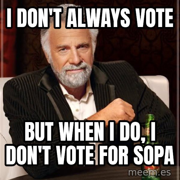 The Most Interesting Man In The World meme: I don't always vote / but when i do, I don't vote for sopa