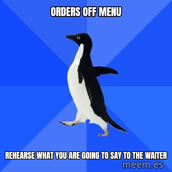 Socially Awkward Penguin meme: orders off menu / rehearse what you are going to say to the waiter