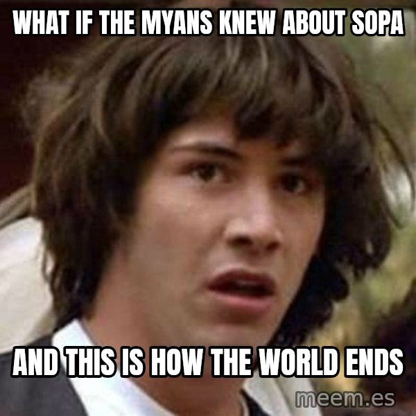 Conspiracy Keanu meme: What if the myans knew about sopa / And this is how the world ends