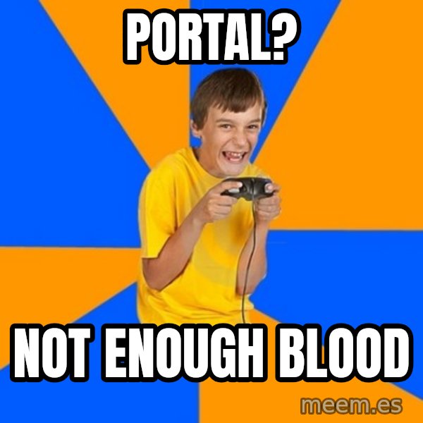 Annoying Gamer Kid meme: portal? / not enough blood
