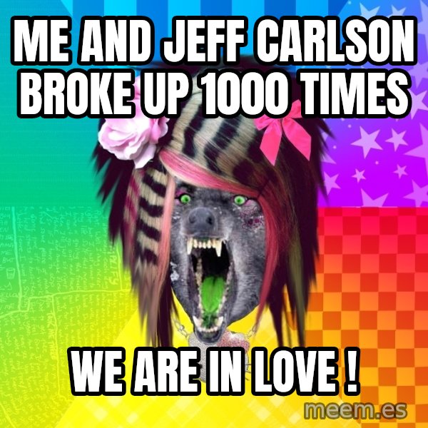 Insanity Scene Wolf meme: me and jeff carlson broke up 1000 times / we are in love !