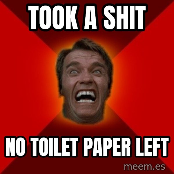 Angry Arnold meme: Took a shit / No toilet paper left