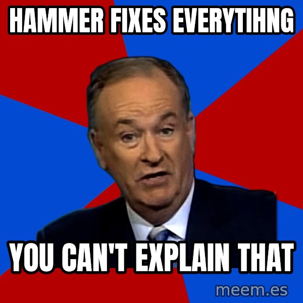 Bill O'Reilly Proves God meme: Hammer fixes everytihng / you can't explain that