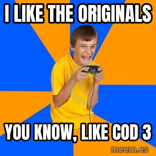 Annoying Gamer Kid meme: I LIKE THE ORIGINALS / YOU KNOW, LIKE COD 3
