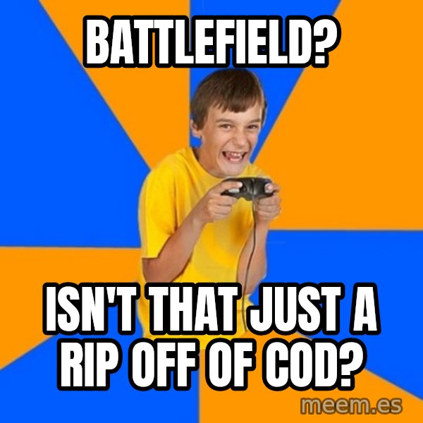 Annoying Gamer Kid meme: BATTLEFIELD? / ISN'T THAT JUST A RIP OFF OF COD?