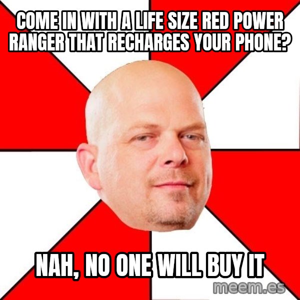 Pawn Stars meme: come in with a life size red power ranger that recharges your phone? / Nah, no one will buy it