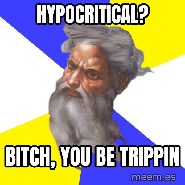 Advice God meme: hypocritical? / Bitch, you be trippin