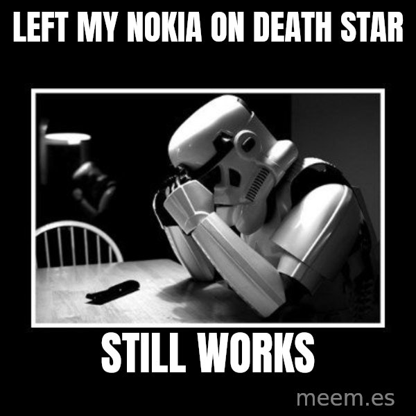 Sad Trooper meme: Left my Nokia on death  Star / Still Works