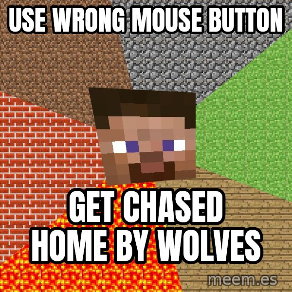 Minecraft Guy meme: Use wrong mouse button / get chased home by wolves