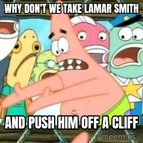 patrick star meme: why DON'T we take lamar smith / and push him off a cliff