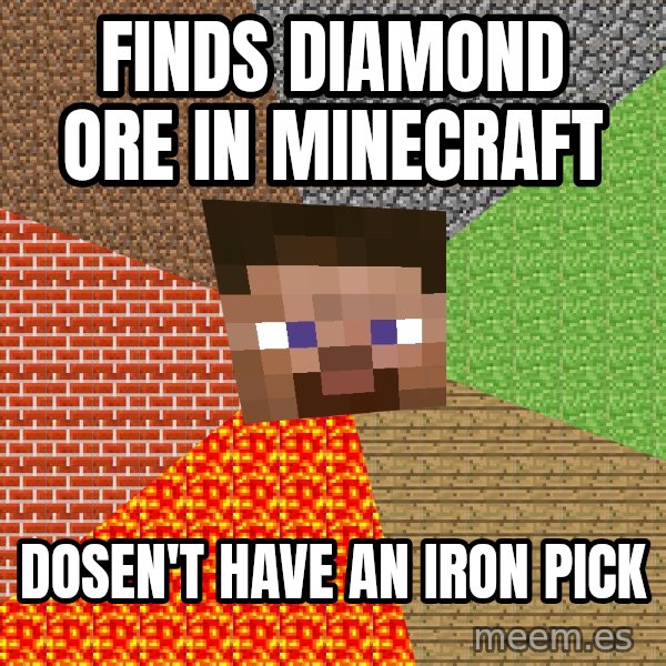 Minecraft Guy meme: finds diamond ore in minecraft / dosen't have an iron pick