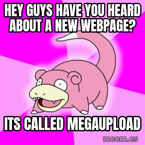 Slowpoke meme: hey guys have you heard about a new webpage? / its called megaupload