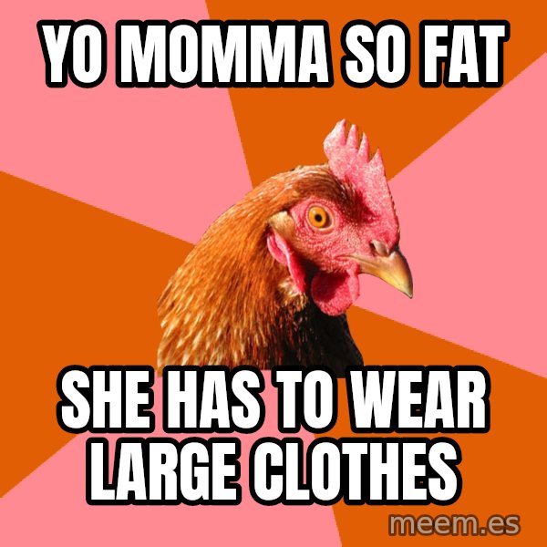 Anti Joke Chicken meme: yo momma so fat / she has to wear large clothes