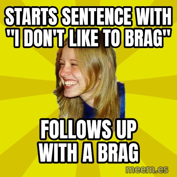 Trologirl meme: starts sentence with "i don't like to brag" / follows up with a brag