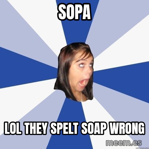 Annoying Facebook Girl meme: SOPA / LOL They spelt soap wrong