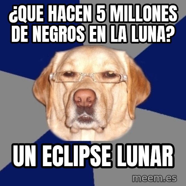 Racist Dawg meme: ¿que hacen 5 millones de negros en la luna? / un eclipse lunar