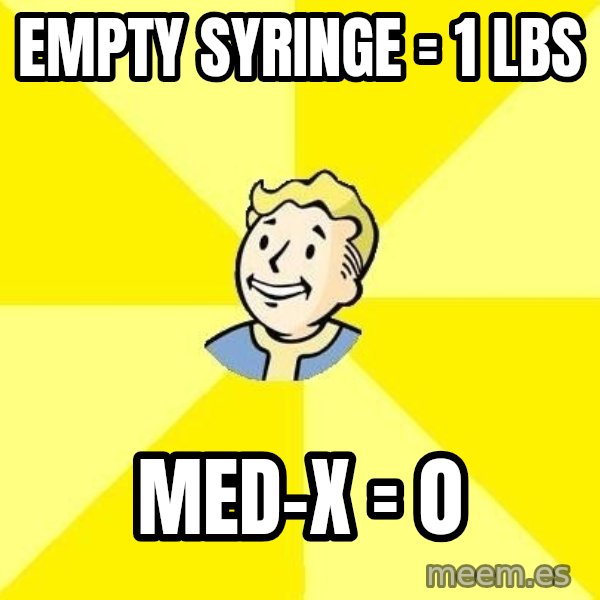 Fallout 3 meme: empty syringe = 1 lbs / med-x = 0