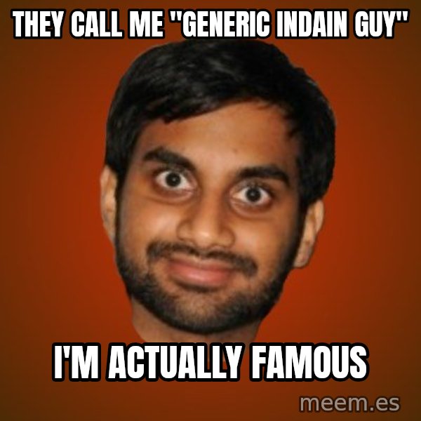 Generic Indian Guy meme: They call me "generic Indain Guy" / I'm actually famous