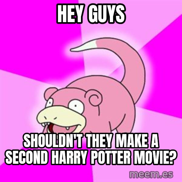 Slowpoke meme: Hey Guys / Shouldn't they make a second harry Potter movie?