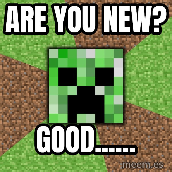 Minecraft Creeper meme: are you new? / good......