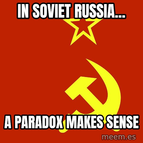 In Soviet Russia meme: In soviet russia... / a paradox makes sense
