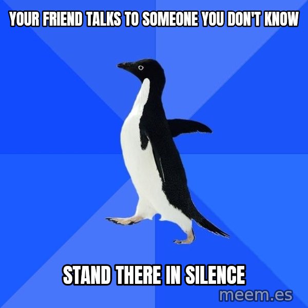 Socially Awkward Penguin meme: your friend talks to someone you don't know / stand there in silence