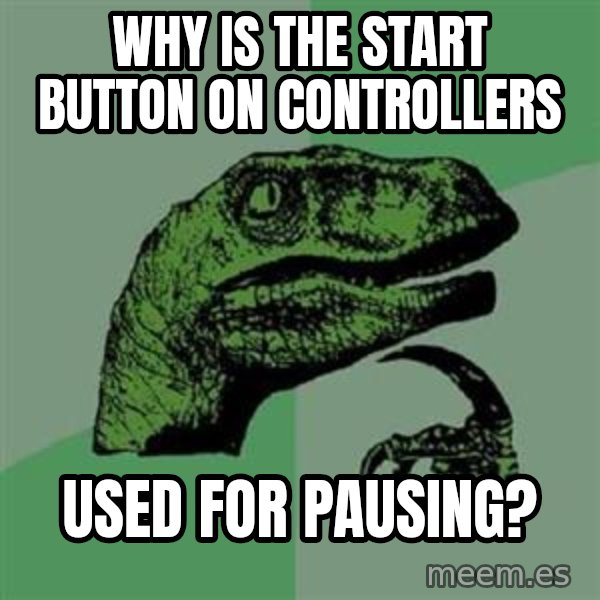 Philosoraptor meme: Why is the start button on controllers / used for pausing?