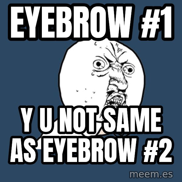 Y U No meme: eyebrow #1 / y u not same as eyebrow #2