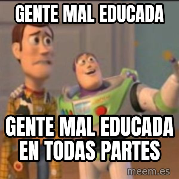 Buzz meme: Gente mal educada / Gente mal educada en todas partes